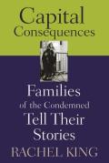 Capital Consequences Families of the Condemned Tell Their Stories