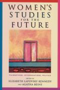 Women's Studies for the Future: Foundations, Interrogations, Politics