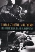 Fran?ois Truffaut and Friends: Modernism, Sexuality, and Film Adaptation