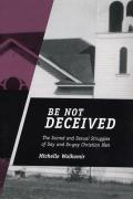 Be Not Deceived: The Sacred and Sexual Struggles of Gay and Ex-gay Christian Men