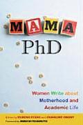 Mama, PhD: Women Write about Motherhood and Academic Life