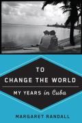 To Change The World My Years In Cuba