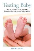 Testing Baby: The Transformation of Newborn Screening, Parenting, and Policy Making