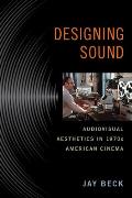 Designing Sound: Audiovisual Aesthetics in 1970s American Cinema
