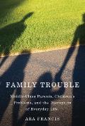 Family Trouble Middle Class Parents Childrens Problems & The Disruption Of Everyday Life