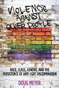 Violence against Queer People: Race, Class, Gender, and the Persistence of Anti-LGBT Discrimination