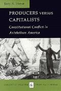 Producers Versus Capitalists Constitutional Conflict in Antebellum America