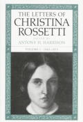 The Letters of Christina Rossetti: 1843-1873 Volume 1