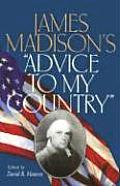 James Madisons Advice To My Country
