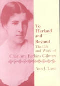 To Herland and Beyond: The Life and Work of Charlotte Perkins Gilman
