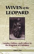 Wives of the Leopard: Gender, Politics, and Culture in the Kingdom of Dahomey