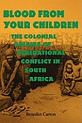 Blood from Your Children: The Colonial Origins of Generational Conflict in South Africthe Colonial Origins of Generational Conflict in South Afr