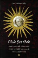 Mad For God Bartolome Sanchez Secret Messiah of Cardenete