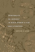 Spirituality as Ideology in Black Women's Film and Literature