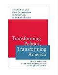 Transforming Politics, Transforming America: The Political and Civic Incorporation of Immigrants in the United States