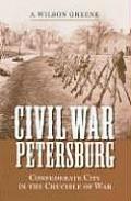 Civil War Petersburg: Confederate City in the Crucible of War
