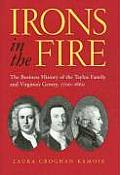 Irons in the Fire: The Business History of the Tayloe Family and Virginia's Gentry, 1700-1860