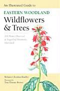 An Illustrated Guide to Eastern Woodland Wildflowers and Trees: 350 Plants Observed at Sugarloaf Mountain, Maryland