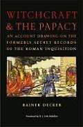 Witchcraft & the Papacy: An Account Drawing on the Formerly Secret Records of the Roman Inquisition