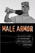 Male Armor: The Soldier-Hero in Contemporary American Culture