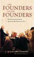 Founders on the Founders Word Portraits from the American Revolutionary Era