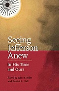Seeing Jefferson Anew: In His Time and Ours