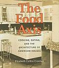 The Food Axis: Cooking, Eating, and the Architecture of American Houses