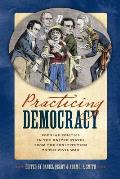 Practicing Democracy: Popular Politics in the United States from the Constitution to the Civil War