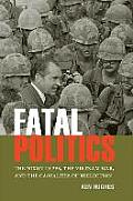 Fatal Politics The Nixon Tapes the Vietnam War & the Casualties of Reelection