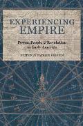 Experiencing Empire: Power, People, and Revolution in Early America