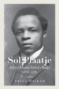 Sol Plaatje: A Life of Solomon Tshekisho Plaatje, 1876-1932