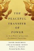 Peaceful Transfer of Power An Oral History of Americas Presidential Transitions