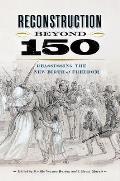 Reconstruction Beyond 150: Reassessing the New Birth of Freedom