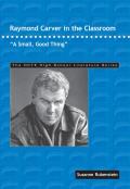 Raymond Carver in the Classroom: A Small, Good Thing