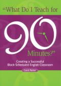 What Do I Teach for 90 Minutes?: Creating a Successful Block-Scheduled English Classroom