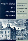 Party Spirit in a Frontier Republic: Democratic Politics in Ohio, 1793-1821