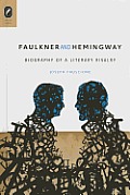 Faulkner and Hemingway: Biography of a Literary Rivalry
