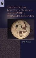 Virginia Woolf Jane Ellen Harrison & the Spirit of Modernist Classicism