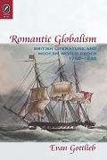 Romantic Globalism British Literature & Modern World Order 1750 1830