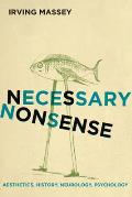 Necessary Nonsense: Aesthetics, History, Neurology, Psychology