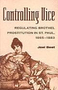 Controlling Vice: Regulating Brothel Prostitution in St. Paul, 1865-1883