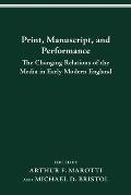 Print Manuscript Performance: The Changing Relations of the Media in Early Modern England