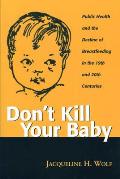Don't Kill Your Baby: Public Health and the Decline of Breastfeeding in the 19th and 20th Centuries