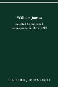 William James: Selected Unpublished Correspondence 1885-1910