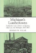 Michigan's Lumbertowns: Lumberman and Laborers in Saginaw, Bay City, and Muskegon, 1870-1905