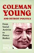 Coleman Young & Detroit Politics From Social Activist to Power Broker