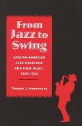 From Jazz to Swing: African-American Jazz Musicians and Their Music, 1890-1935
