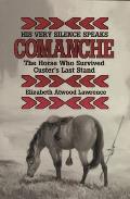 His Very Silence Speaks: Comanche--The Horse Who Survived Custer's Last Stand