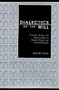 Dialectics of the Will Freedom Power & Understanding in Modern French & German Thought
