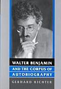 Walter Benjamin & the Corpus of Autobiography